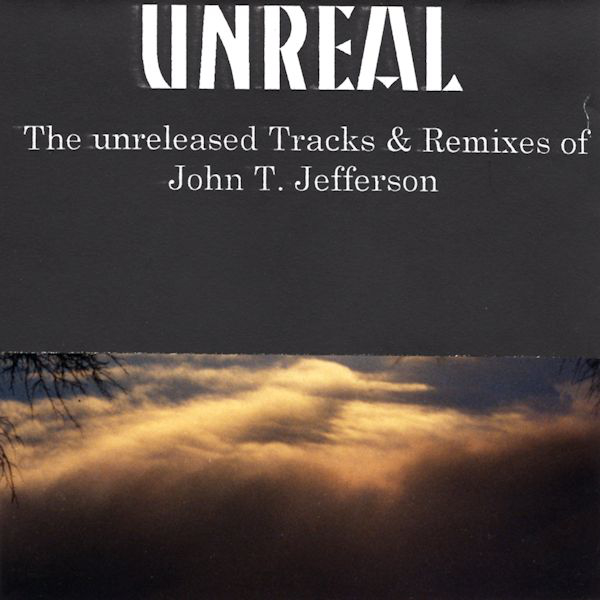 Unreal (The unreleased Tracks & Remixes of John T. Jefferson) {CD}